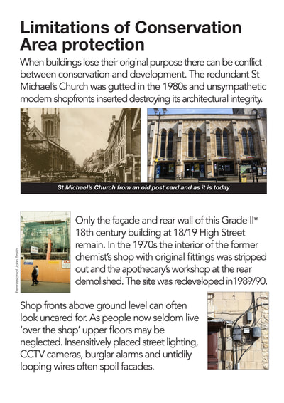 When buildings lose their original purpose there can be conflict between conservation and development. The redundant St Michael’s Church was gutted in the 1980s and unsympathetic modern shopfronts inserted destroying its architectural integrity.
Only the façade and rear wall of this Grade II* 18th century building at 18/19 High Street remain. In the 1970s the interior of the former chemist’s shop with original fittings was stripped out and the apothecary’s workshop at the rear demolished. The site was redeveloped in 1989/90.
Shop fronts above ground level can often look uncared for. As people now seldom live ‘over the shop’ upper  floors may be neglected. Insensitively placed street lighting, CCTV cameras, burglar alarms and untidily looping wires often spoil facades.