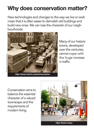 New technologies and changes to the way we live or work mean that it is often easier to demolish old buildings and build new ones. We can lose the character of our neigh- bourhoods.
Many of our historic towns, developed over the centuries, cannot cope with the huge increase in traffic.
Conservation aims to balance the essential character of a valued townscape and the requirements of modern living.